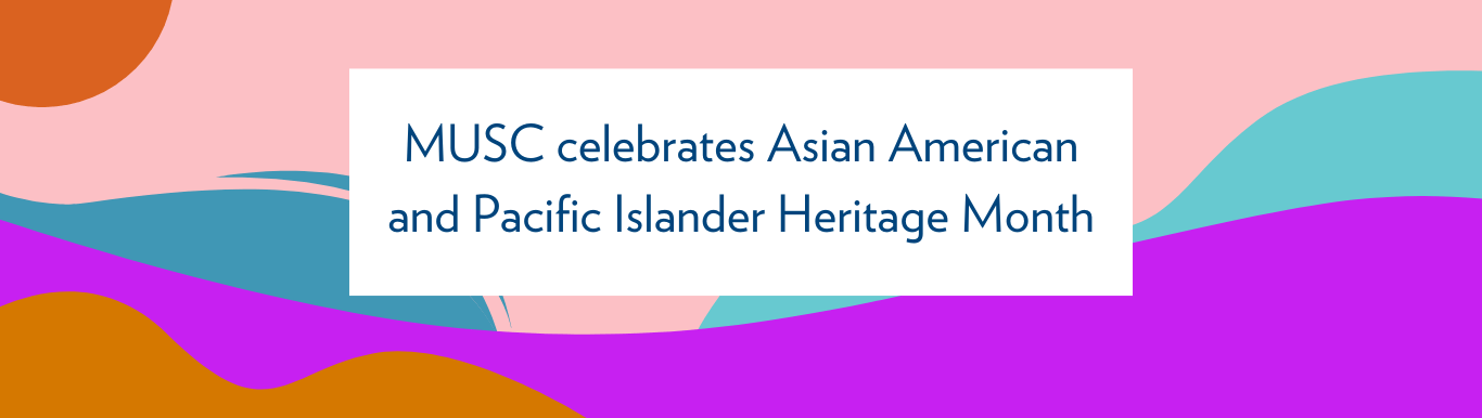 Text that reads "MUSC celebrates Asian American and Pacific Islander Heritage Month."